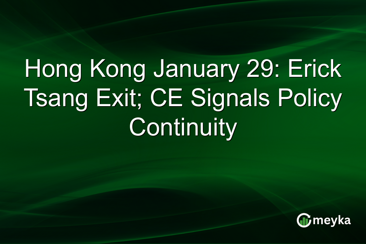 Hong Kong January 29: Erick Tsang Exit; CE Signals Policy Continuity