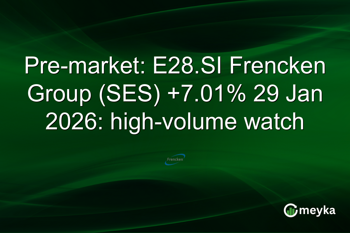Pre-market: E28.SI Frencken Group (SES) +7.01% 29 Jan 2026: high-volume watch