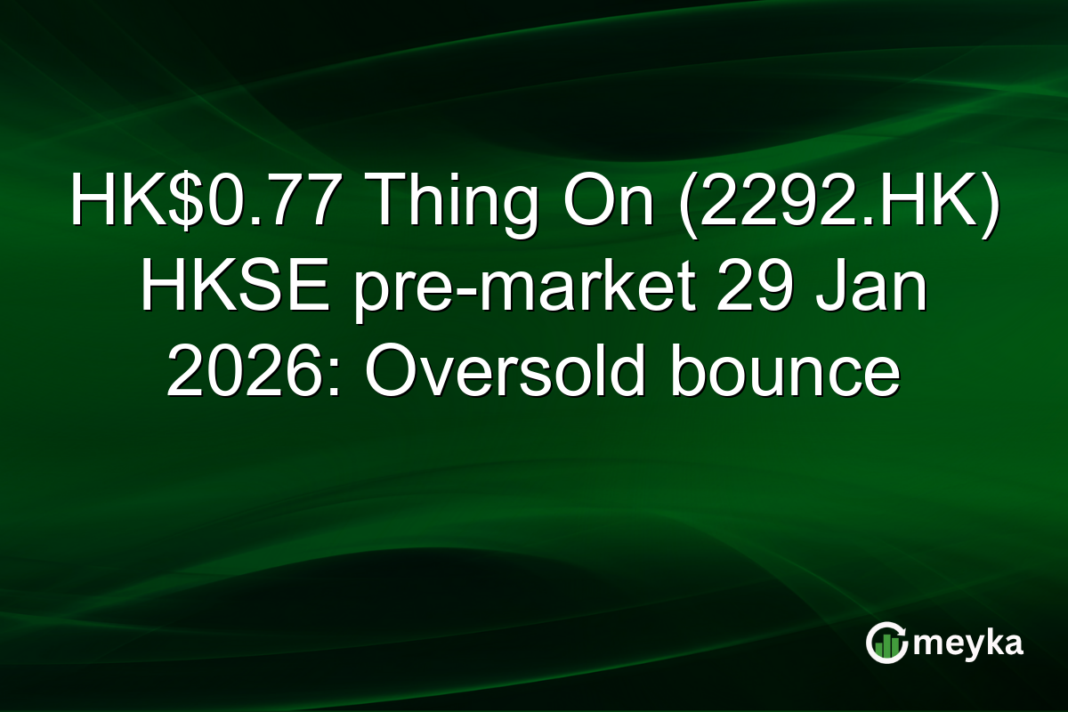 HK$0.77 Thing On (2292.HK) HKSE pre-market 29 Jan 2026: Oversold bounce