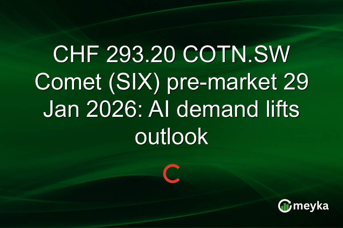 CHF 293.20 COTN.SW Comet (SIX) pre-market 29 Jan 2026: AI demand lifts outlook