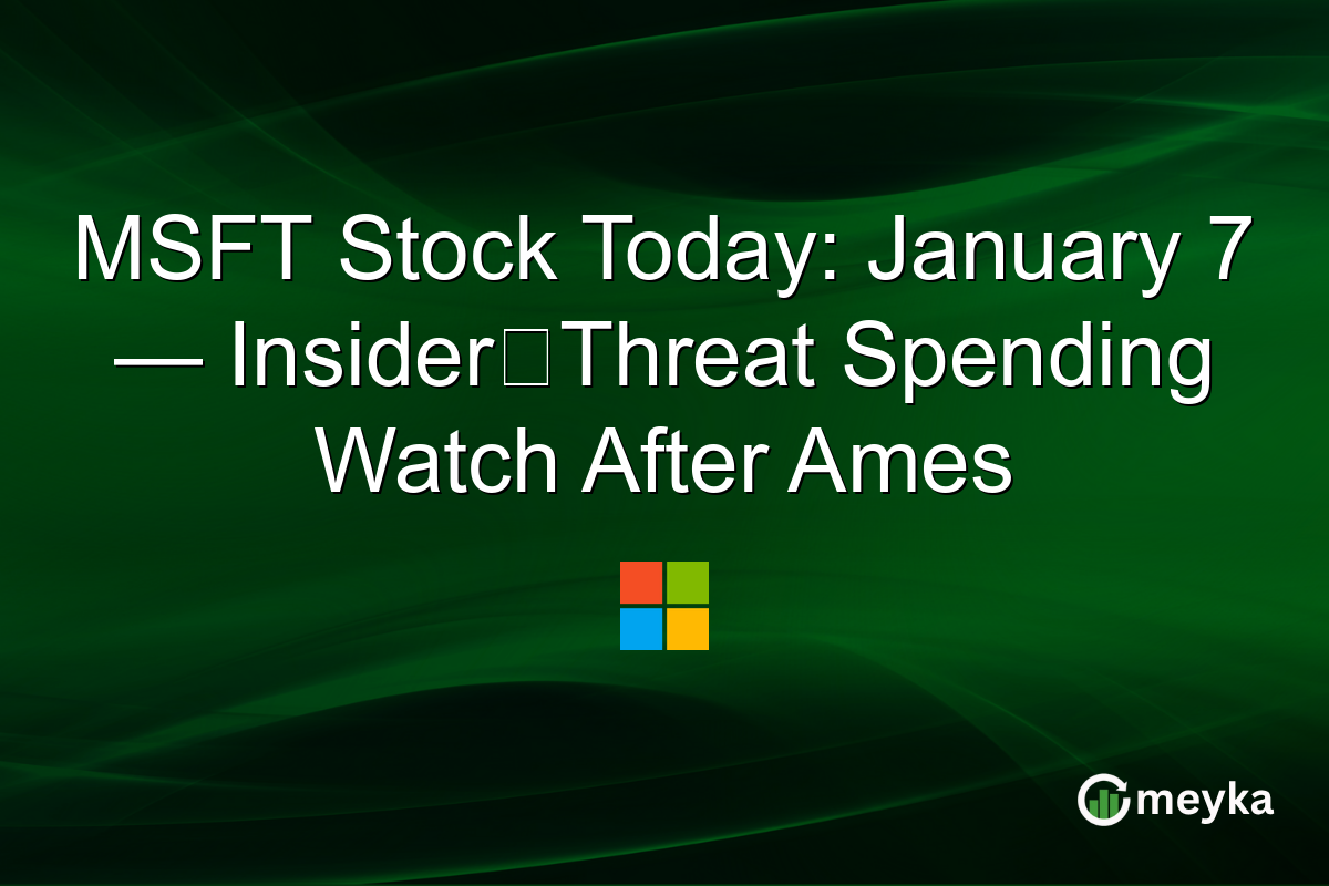 MSFT Stock Today: January 7 — Insider‑Threat Spending Watch After Ames