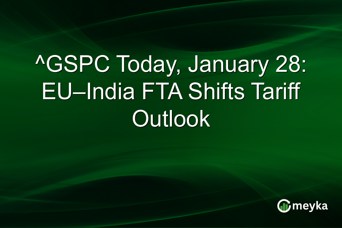 ^GSPC Today, January 28: EU–India FTA Shifts Tariff Outlook