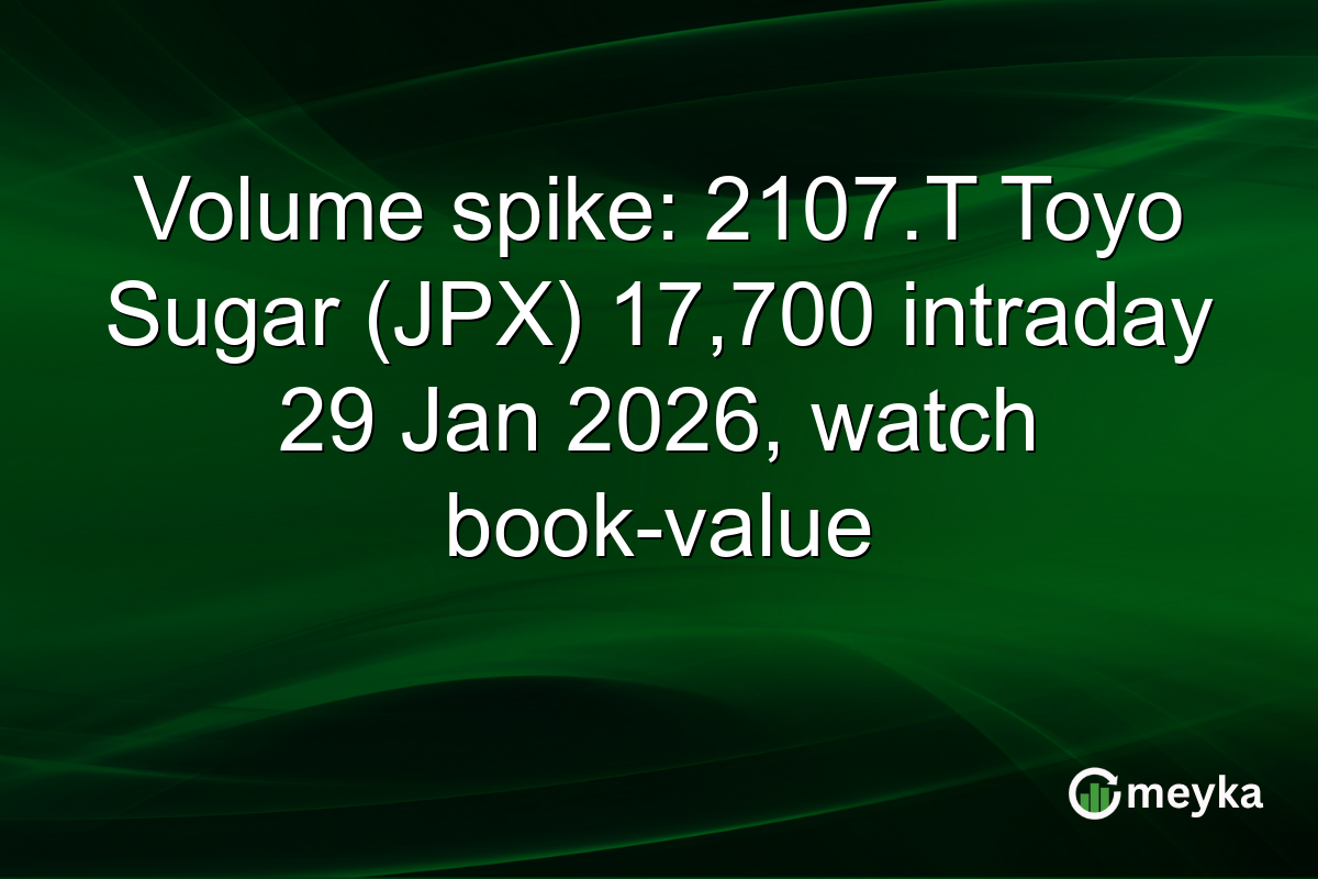 Volume spike: 2107.T Toyo Sugar (JPX) 17,700 intraday 29 Jan 2026, watch book-value