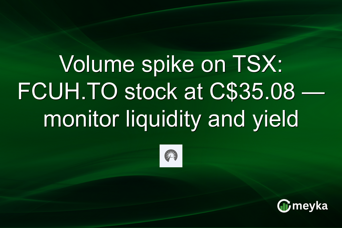 Volume spike on TSX: FCUH.TO stock at C$35.08 — monitor liquidity and yield