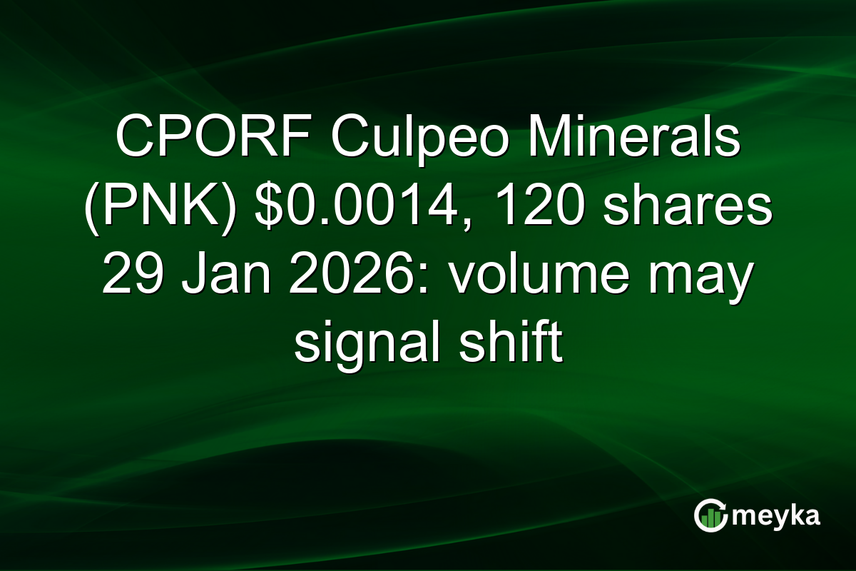 CPORF Culpeo Minerals (PNK) $0.0014, 120 shares 29 Jan 2026: volume may signal shift
