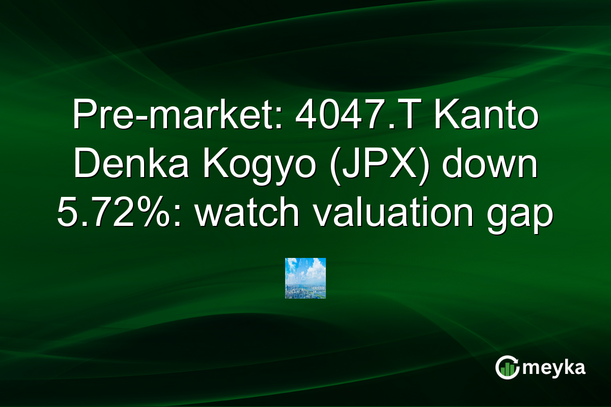 Pre-market: 4047.T Kanto Denka Kogyo (JPX) down 5.72%: watch valuation gap