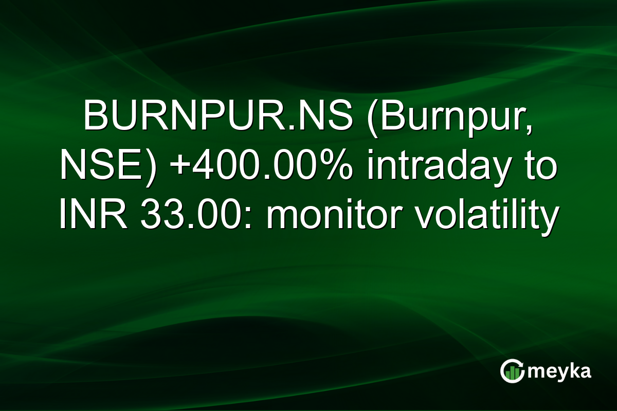 BURNPUR.NS (Burnpur, NSE) +400.00% intraday to INR 33.00: monitor volatility