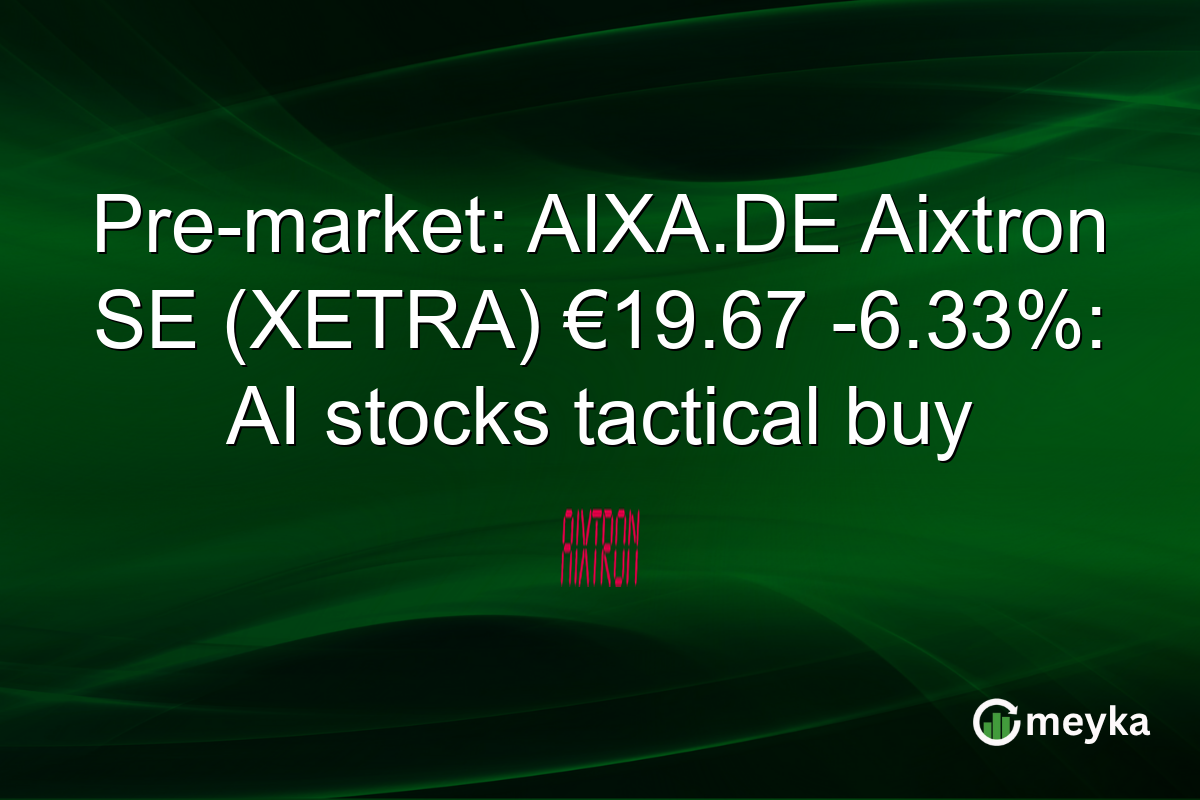 Pre-market: AIXA.DE Aixtron SE (XETRA) €19.67 -6.33%: AI stocks tactical buy