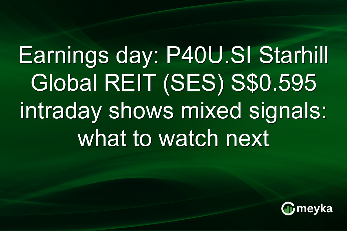 Earnings day: P40U.SI Starhill Global REIT (SES) S$0.595 intraday shows mixed signals: what to watch next