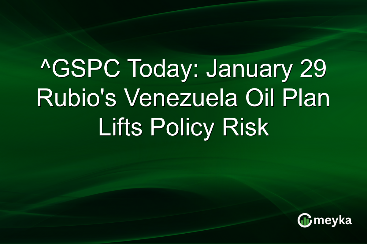 ^GSPC Today: January 29 Rubio's Venezuela Oil Plan Lifts Policy Risk