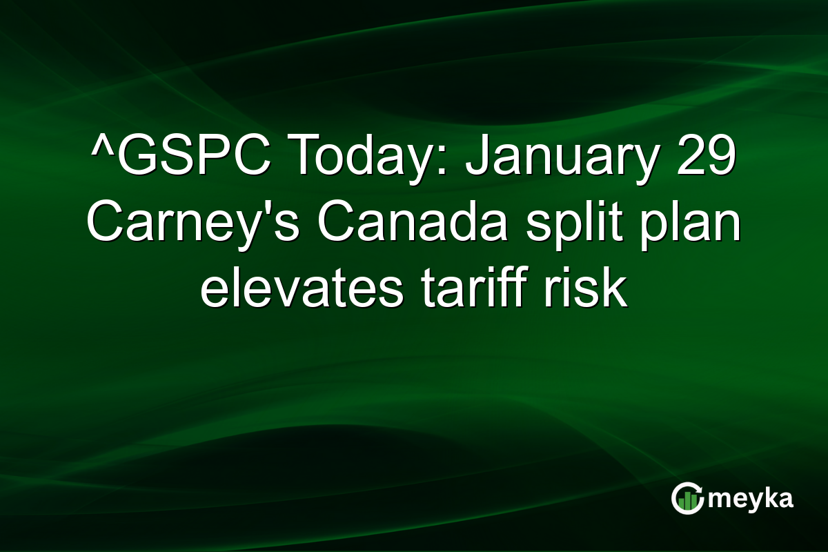 ^GSPC Today: January 29 Carney's Canada split plan elevates tariff risk