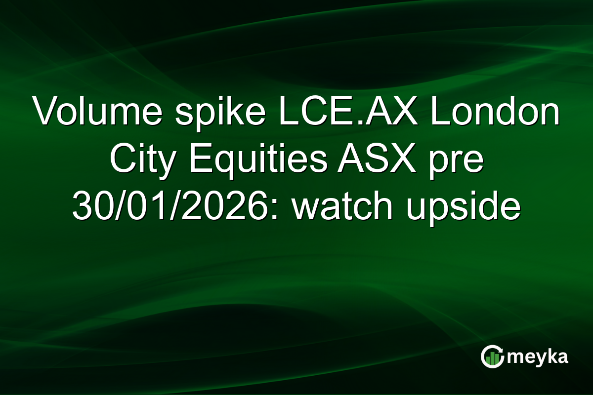 Volume spike LCE.AX London City Equities ASX pre 30/01/2026: watch upside