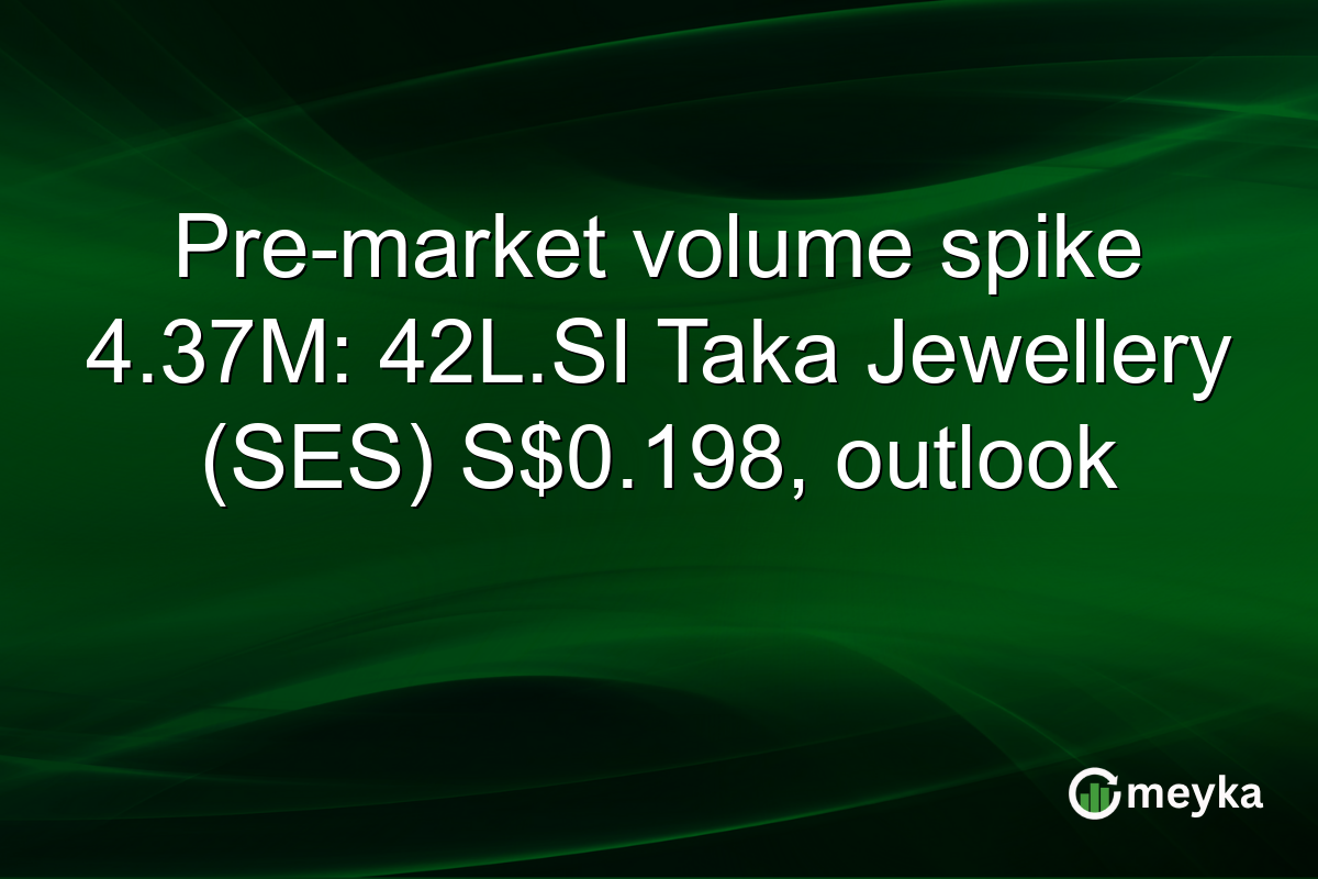 Pre-market volume spike 4.37M: 42L.SI Taka Jewellery (SES) S$0.198, outlook