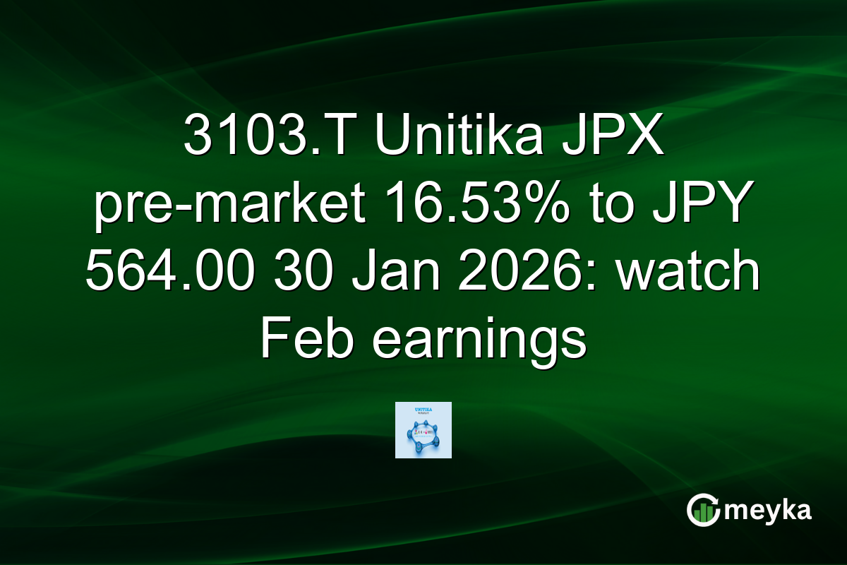 3103.T Unitika JPX pre-market 16.53% to JPY 564.00 30 Jan 2026: watch Feb earnings