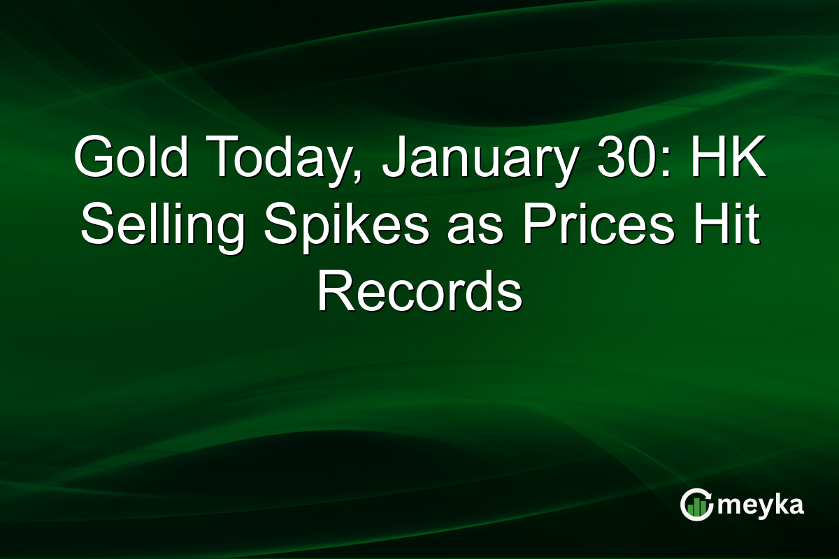 Gold Today, January 30: HK Selling Spikes as Prices Hit Records