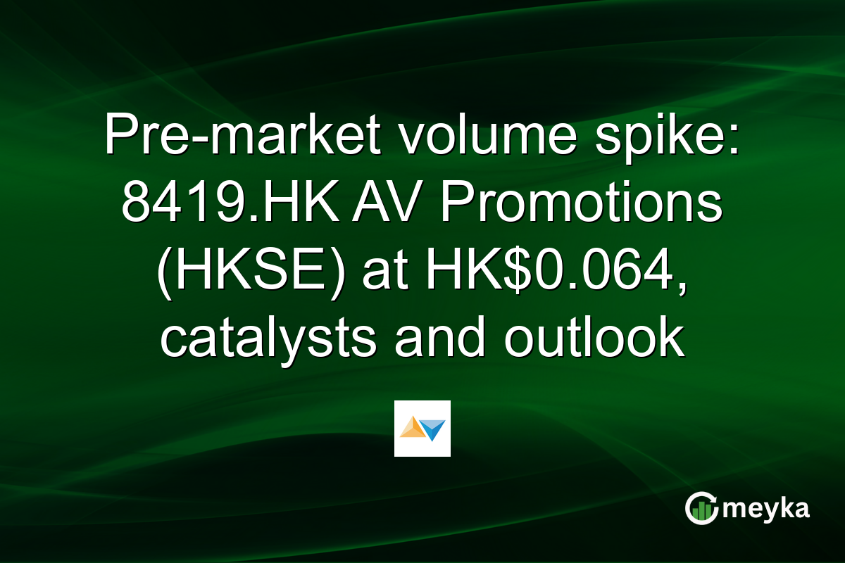 Pre-market volume spike: 8419.HK AV Promotions (HKSE) at HK$0.064, catalysts and outlook