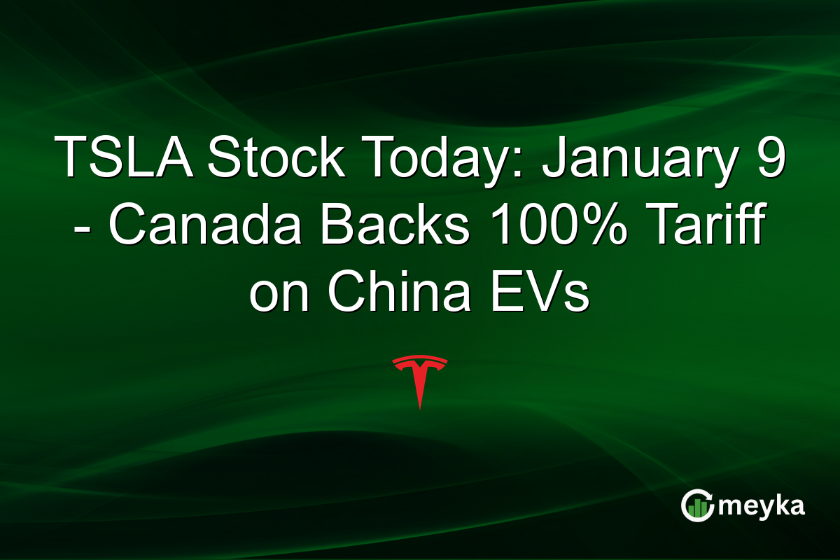 TSLA Stock Today: January 9 - Canada Backs 100% Tariff on China EVs
