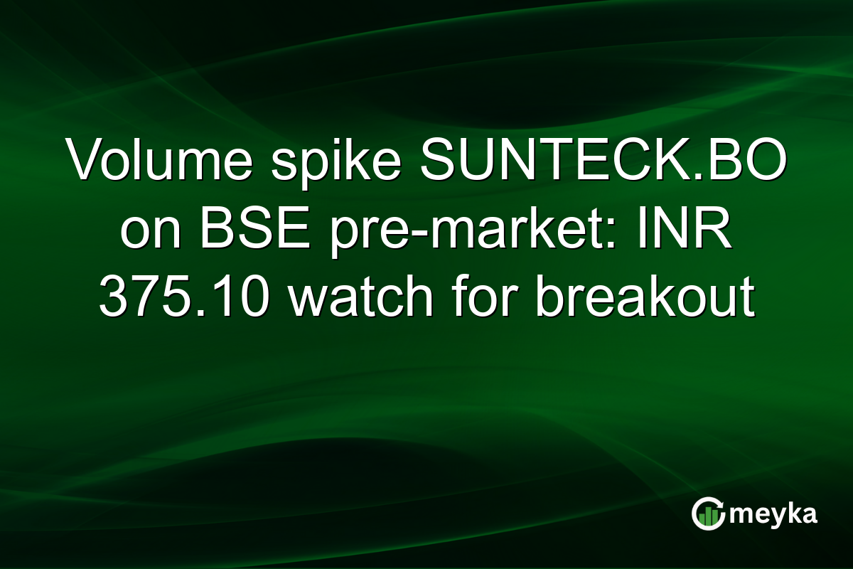 Volume spike SUNTECK.BO on BSE pre-market: INR 375.10 watch for breakout