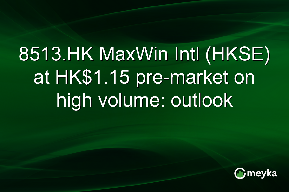 8513.HK MaxWin Intl (HKSE) at HK$1.15 pre-market on high volume: outlook