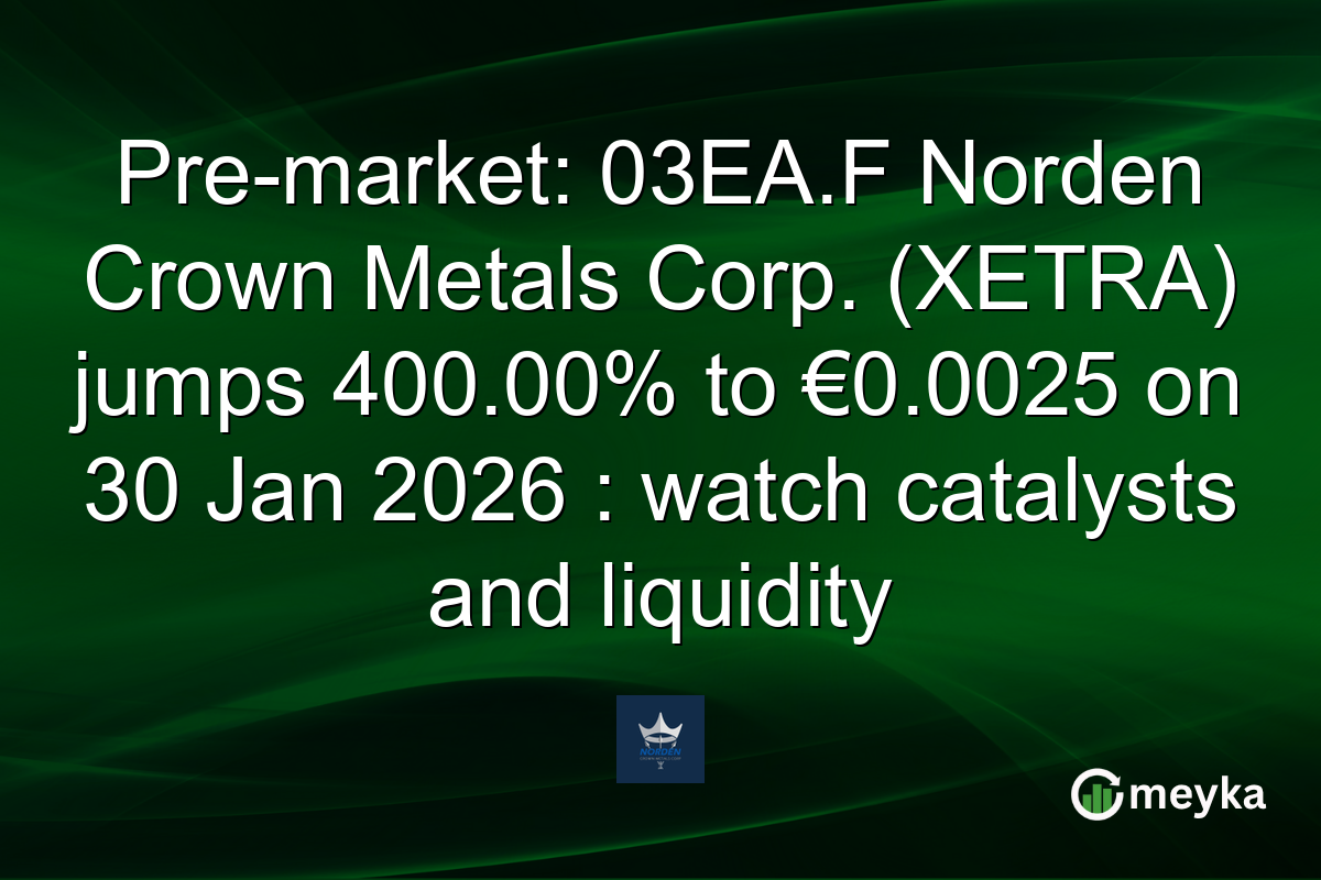 Pre-market: 03EA.F Norden Crown Metals Corp. (XETRA) jumps 400.00% to €0.0025 on 30 Jan 2026 : watch catalysts and liquidity