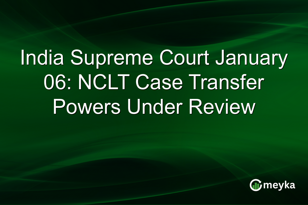 India Supreme Court January 06: NCLT Case Transfer Powers Under Review