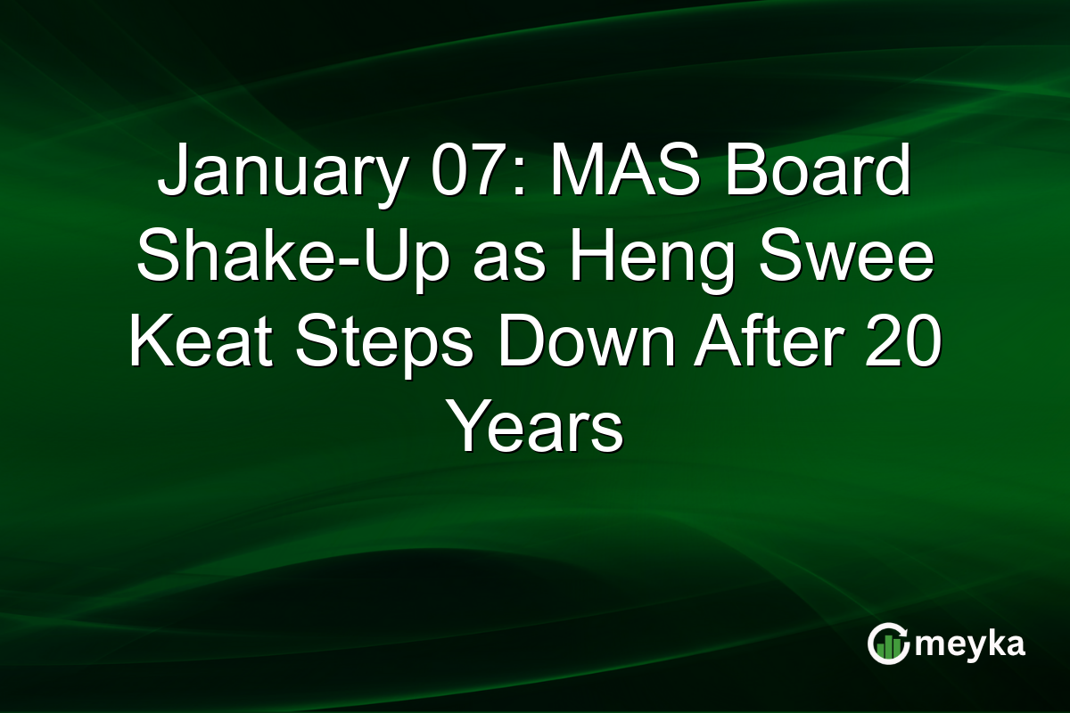 January 07: MAS Board Shake-Up as Heng Swee Keat Steps Down After 20 Years