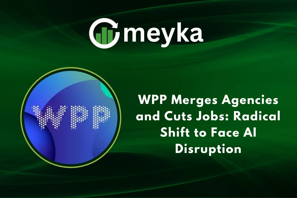 WPP Merges Agencies and Cuts Jobs: Radical Shift to Face AI Disruption