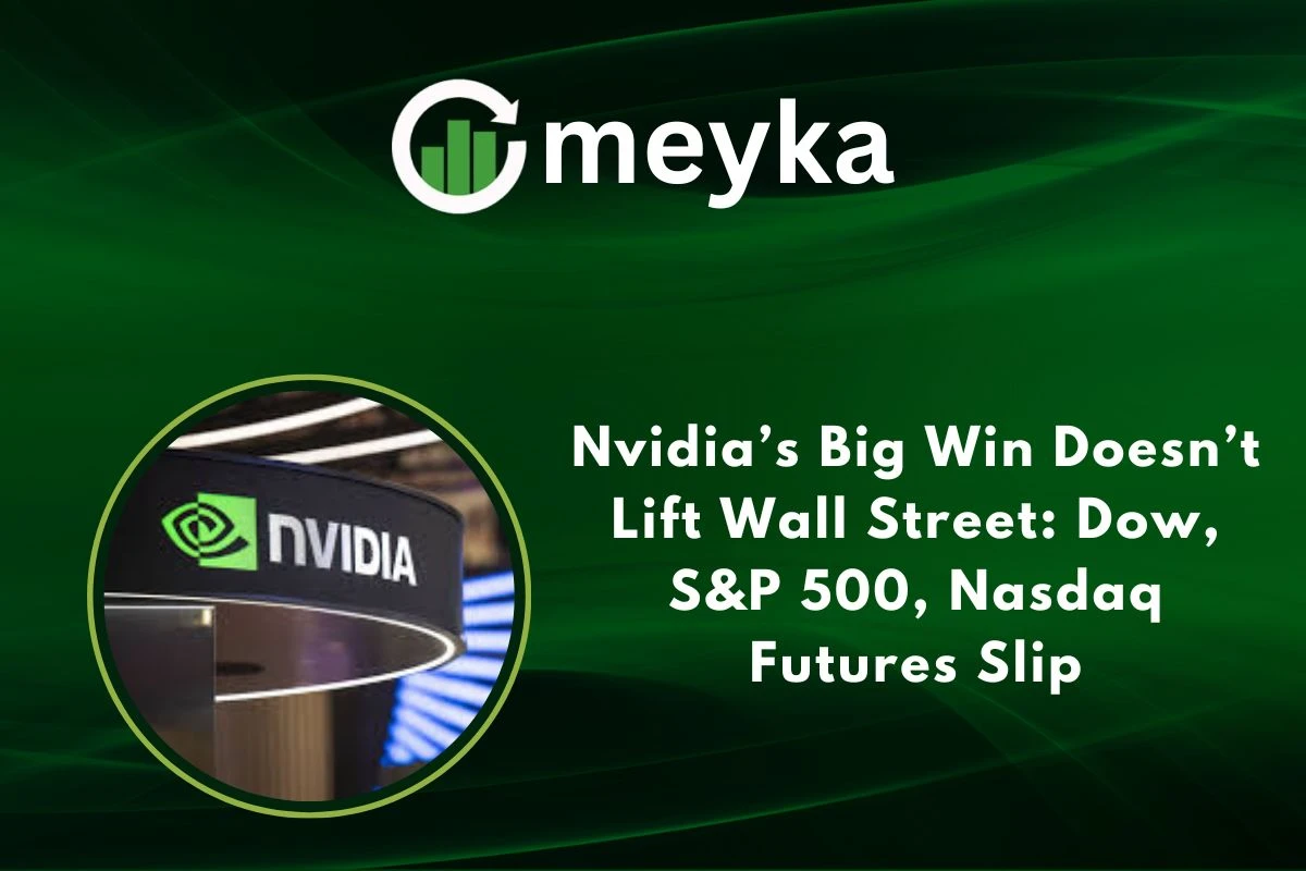 Nvidia’s Big Win Doesn’t Lift Wall Street: Dow, S&P 500, Nasdaq Futures Slip