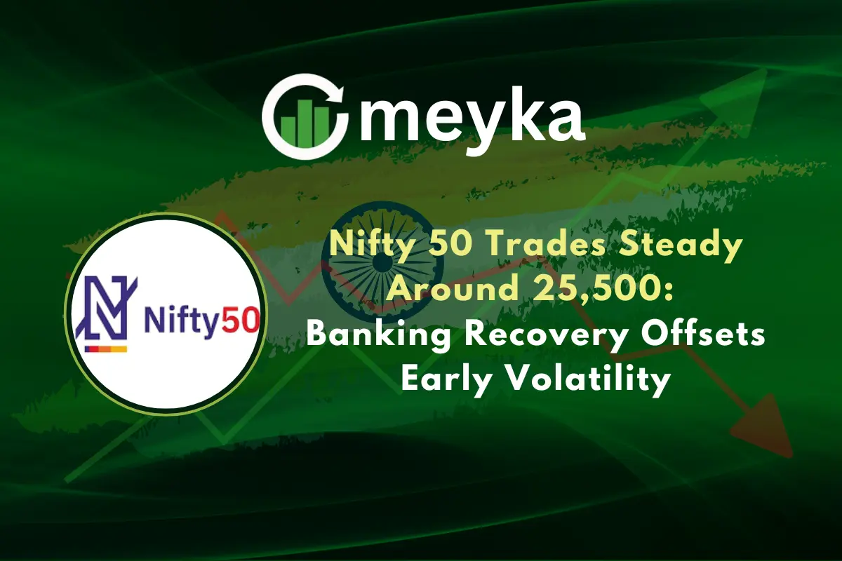 Nifty 50 Trades Steady Around 25,500: Banking Recovery Offsets Early Volatility