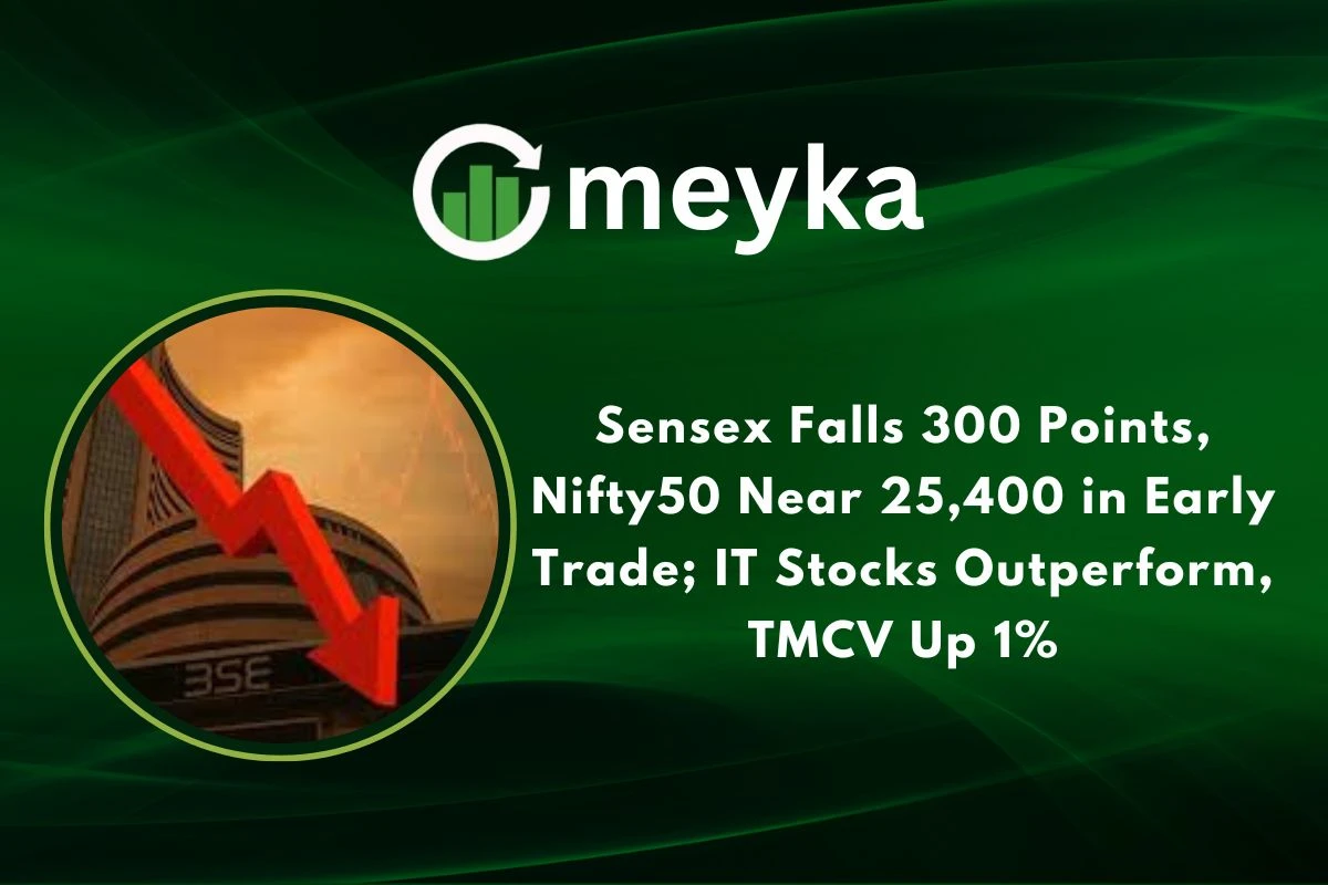 Sensex Falls 300 Points, Nifty50 Near 25,400 in Early Trade; IT Stocks Outperform, TMCV Up 1%