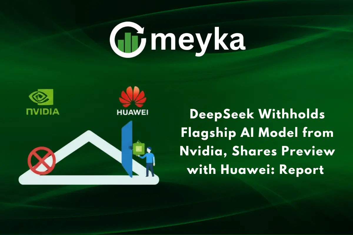 DeepSeek Withholds Flagship AI Model from Nvidia, Shares Preview with Huawei: Report