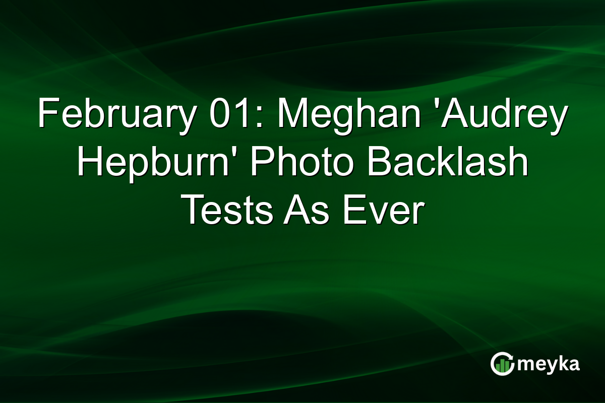 February 01: Meghan 'Audrey Hepburn' Photo Backlash Tests As Ever