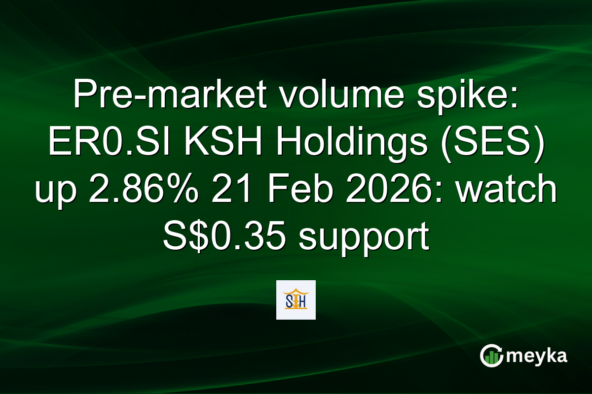 Pre-market volume spike: ER0.SI KSH Holdings (SES) up 2.86% 21 Feb 2026: watch S$0.35 support