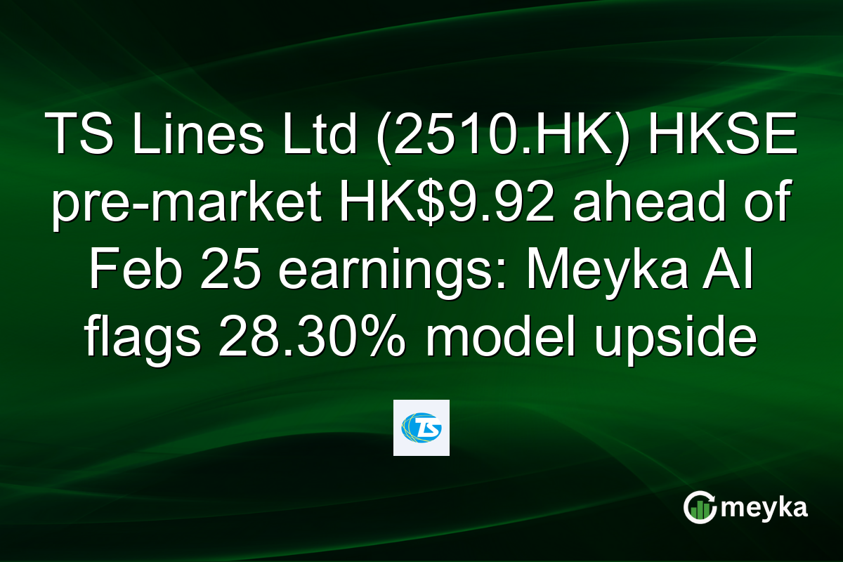 TS Lines Ltd (2510.HK) HKSE pre-market HK$9.92 ahead of Feb 25 earnings: Meyka AI flags 28.30% model upside