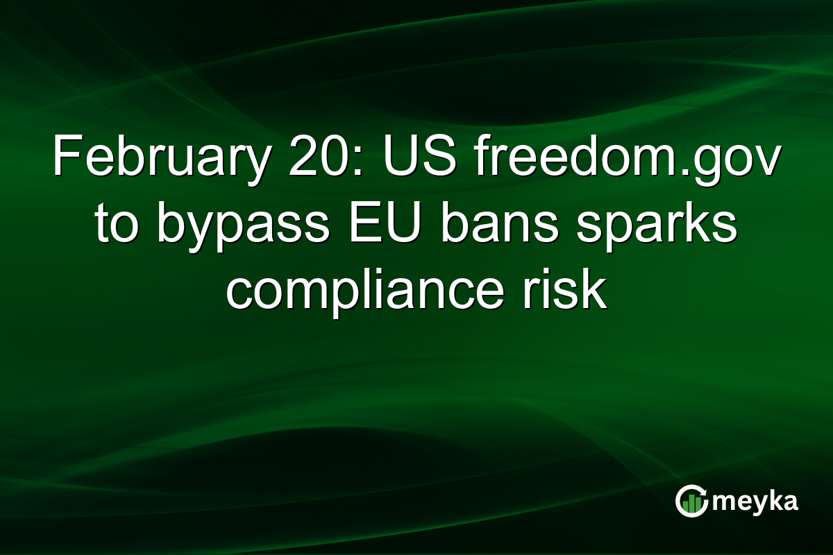 February 20: US freedom.gov to bypass EU bans sparks compliance risk