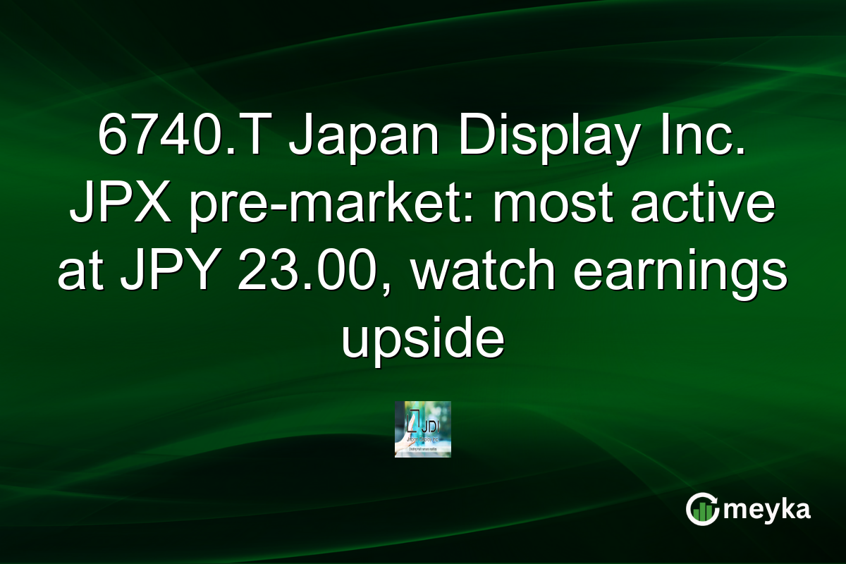 6740.T Japan Display Inc. JPX pre-market: most active at JPY 23.00, watch earnings upside