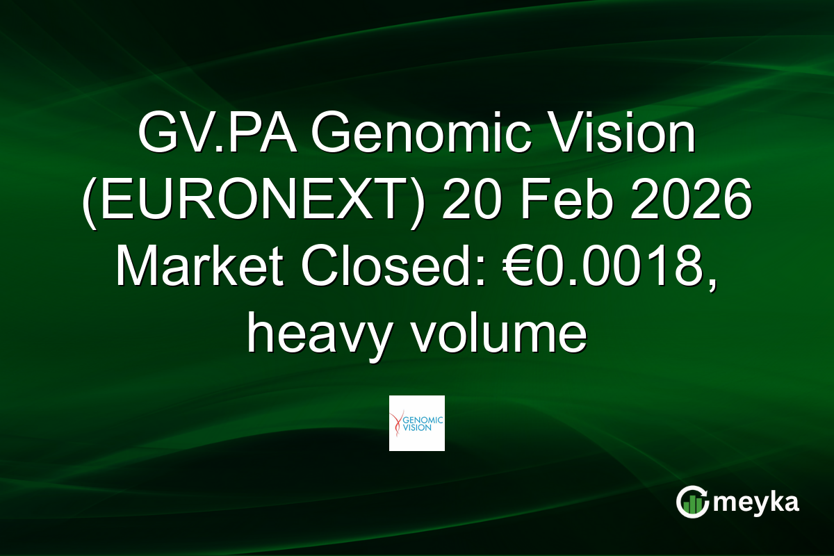 GV.PA Genomic Vision (EURONEXT) 20 Feb 2026 Market Closed: €0.0018, heavy volume