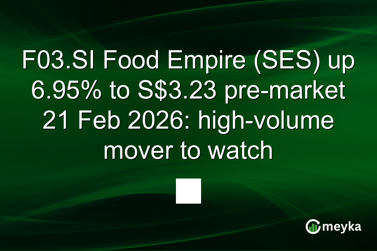 F03.SI Food Empire (SES) up 6.95% to S$3.23 pre-market 21 Feb 2026: high-volume mover to watch