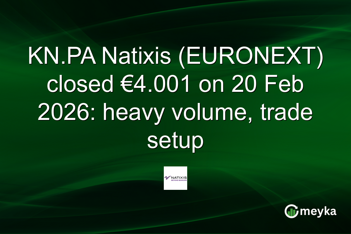 KN.PA Natixis (EURONEXT) closed €4.001 on 20 Feb 2026: heavy volume, trade setup