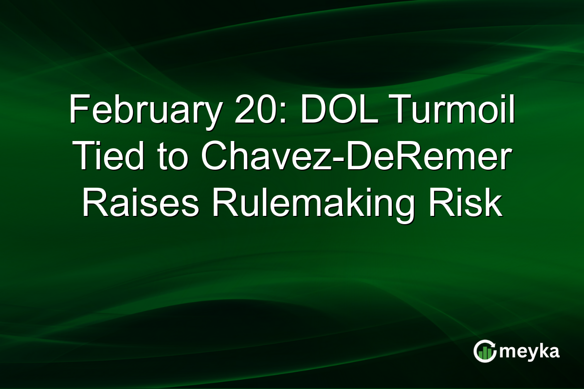 February 20: DOL Turmoil Tied to Chavez-DeRemer Raises Rulemaking Risk