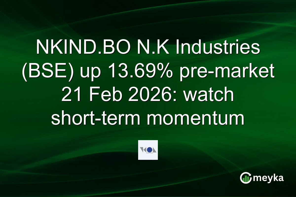 NKIND.BO N.K Industries (BSE) up 13.69% pre-market 21 Feb 2026: watch short-term momentum