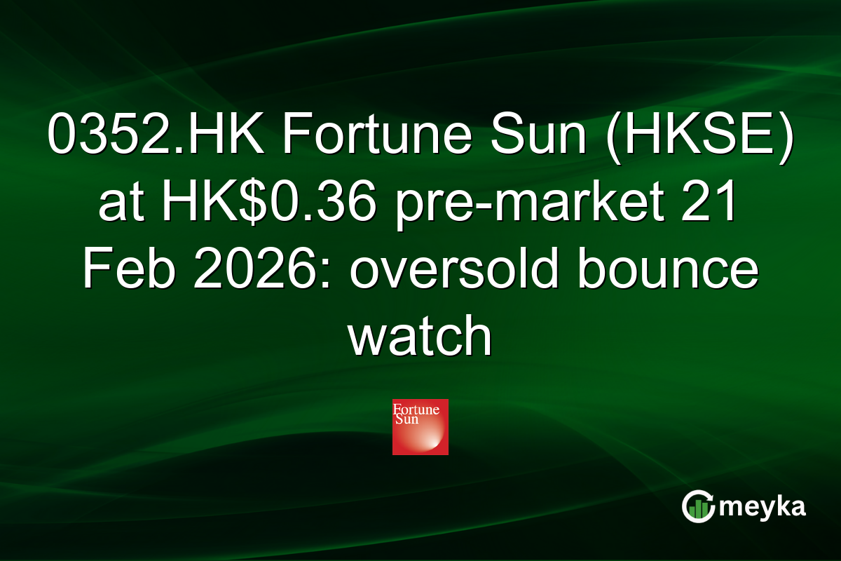 0352.HK Fortune Sun (HKSE) at HK$0.36 pre-market 21 Feb 2026: oversold bounce watch