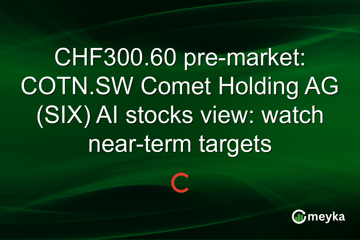 CHF300.60 pre-market: COTN.SW Comet Holding AG (SIX) AI stocks view: watch near-term targets