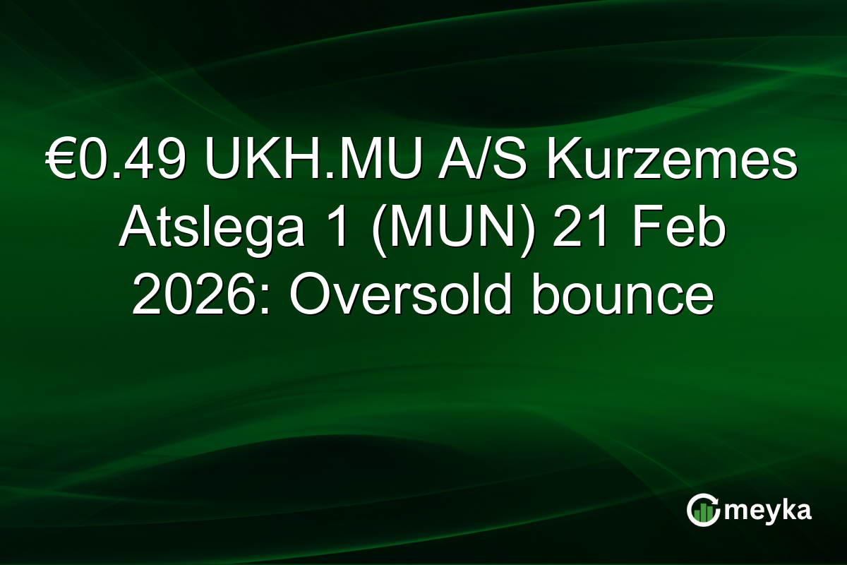 €0.49 UKH.MU A/S Kurzemes Atslega 1 (MUN) 21 Feb 2026: Oversold bounce