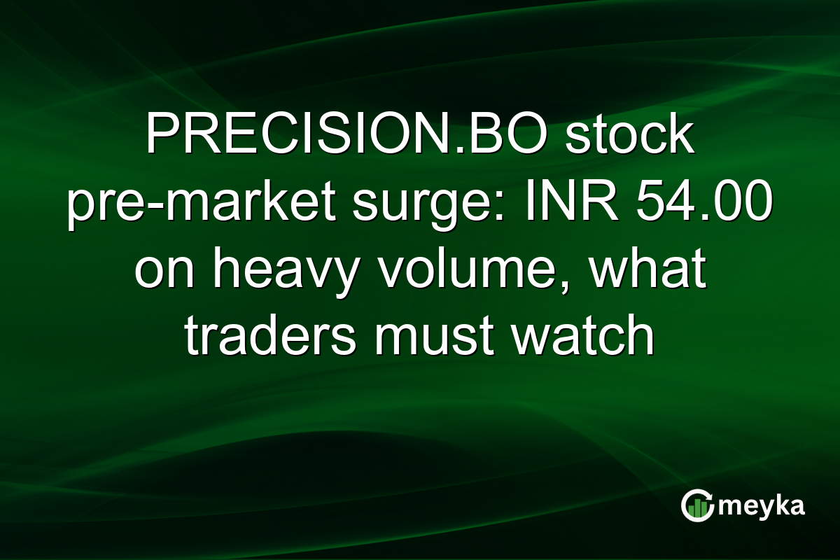 PRECISION.BO stock pre-market surge: INR 54.00 on heavy volume, what traders must watch