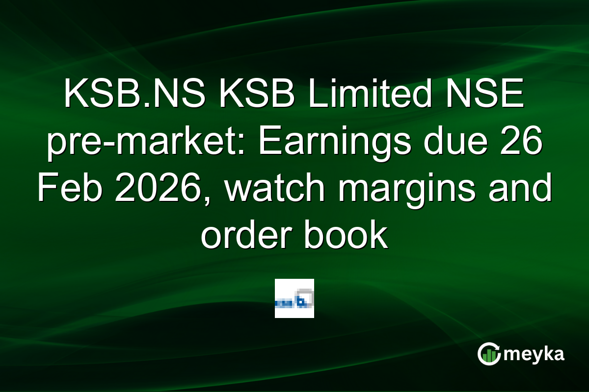 KSB.NS KSB Limited NSE pre-market: Earnings due 26 Feb 2026, watch margins and order book