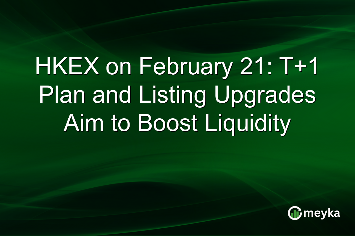 HKEX on February 21: T+1 Plan and Listing Upgrades Aim to Boost Liquidity