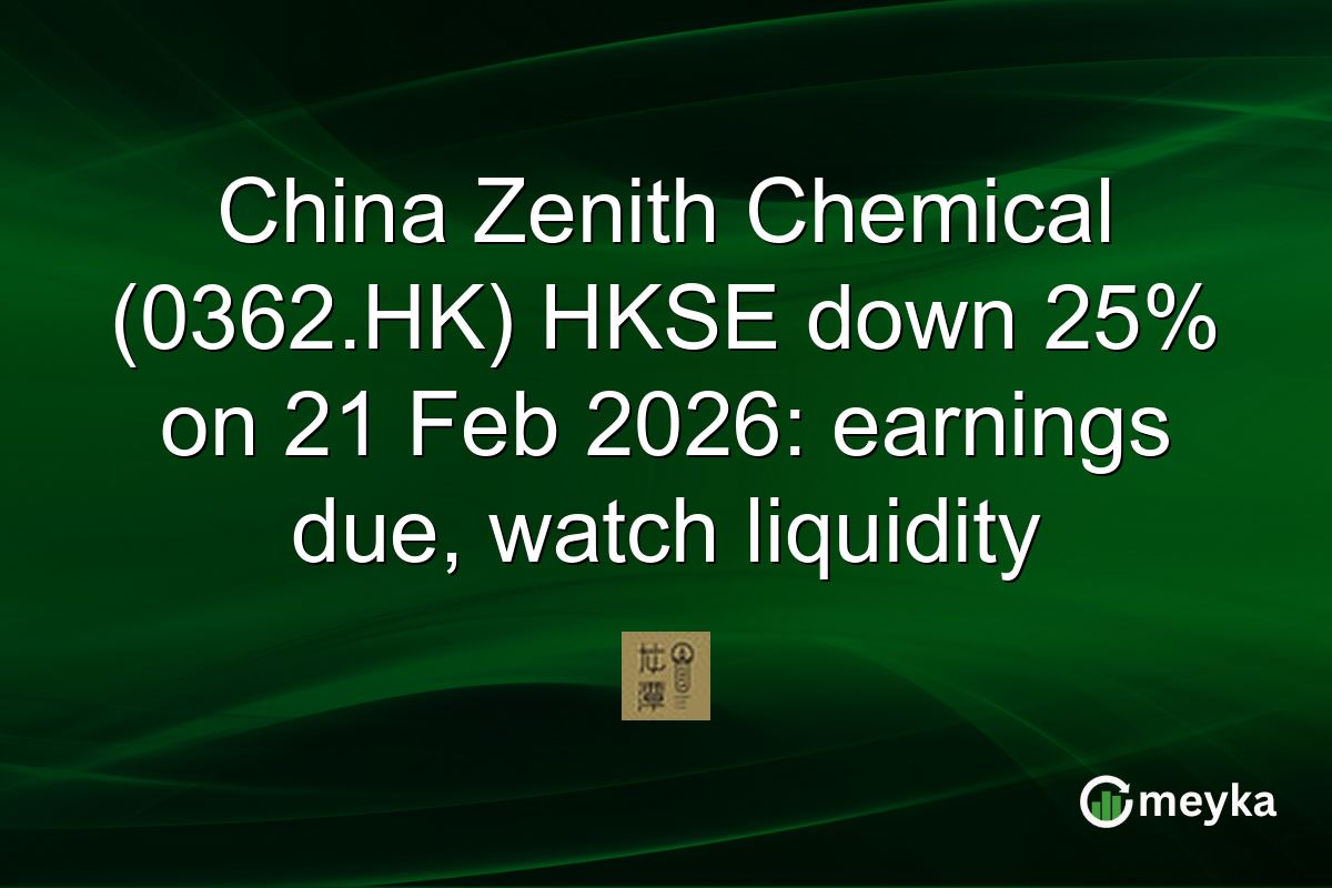China Zenith Chemical (0362.HK) HKSE down 25% on 21 Feb 2026: earnings due, watch liquidity