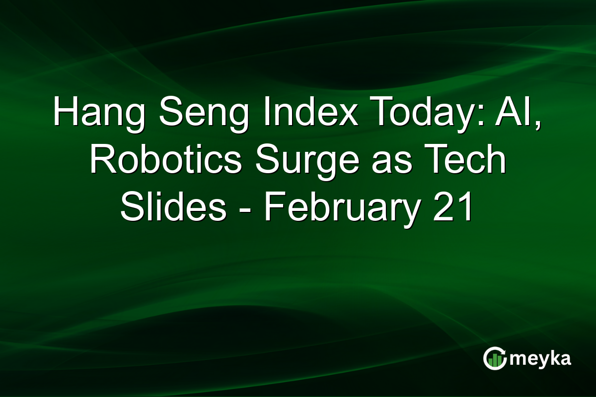 Hang Seng Index Today: AI, Robotics Surge as Tech Slides - February 21