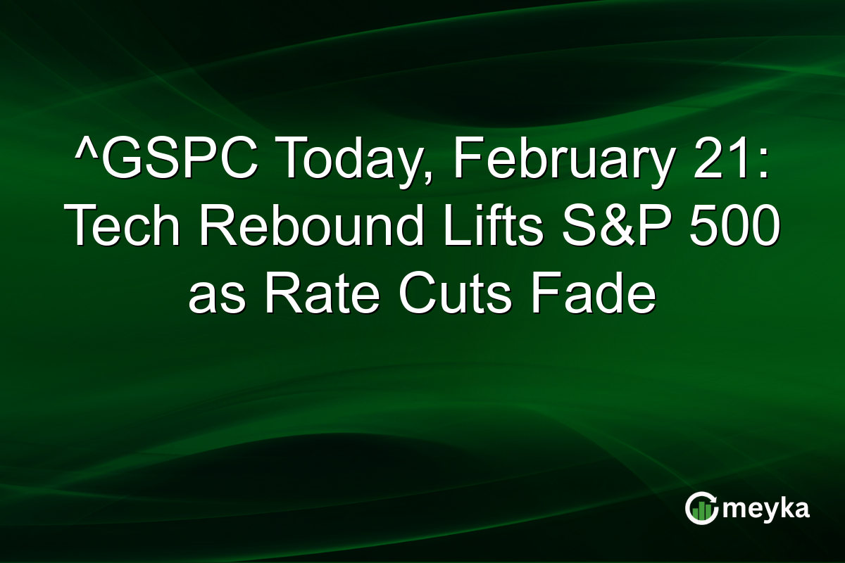 ^GSPC Today, February 21: Tech Rebound Lifts S&P 500 as Rate Cuts Fade